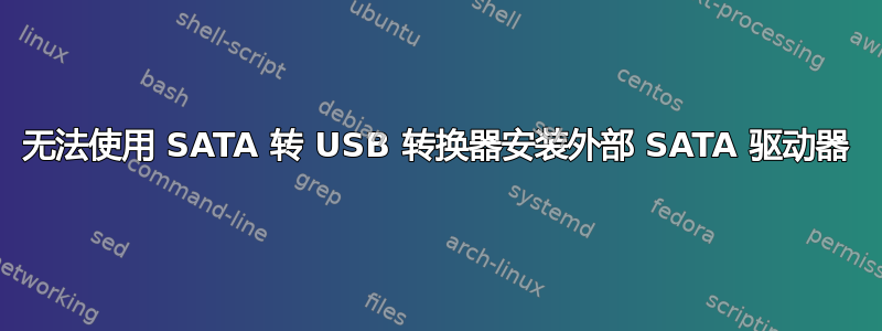 无法使用 SATA 转 USB 转换器安装外部 SATA 驱动器