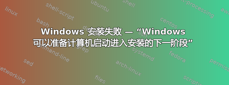 Windows 安装失败 — “Windows 可以准备计算机启动进入安装的下一阶段”