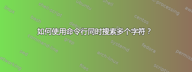 如何使用命令行同时搜索多个字符？