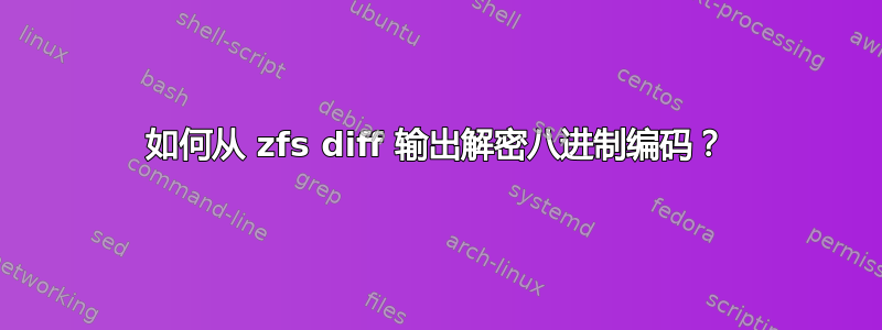 如何从 zfs diff 输出解密八进制编码？