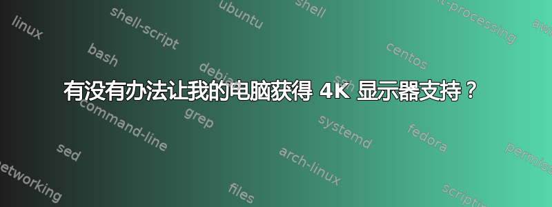 有没有办法让我的电脑获得 4K 显示器支持？