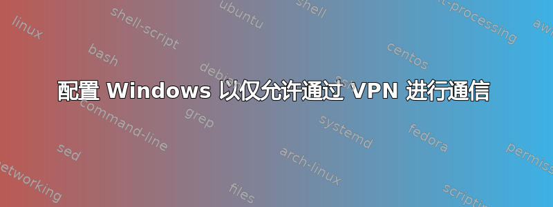 配置 Windows 以仅允许通过 VPN 进行通信