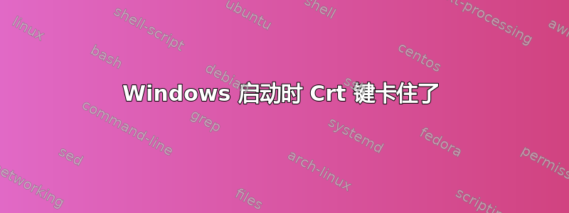 Windows 启动时 Crt 键卡住了