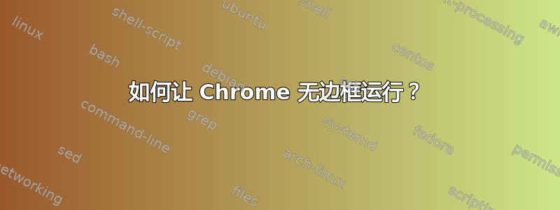 如何让 Chrome 无边框运行？