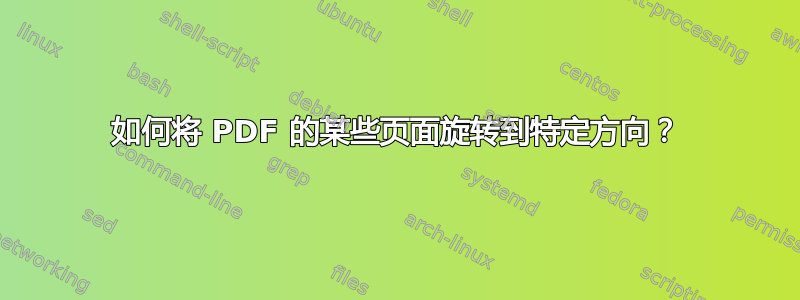 如何将 PDF 的某些页面旋转到特定方向？