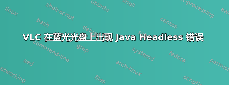 VLC 在蓝光光盘上出现 Java Headless 错误