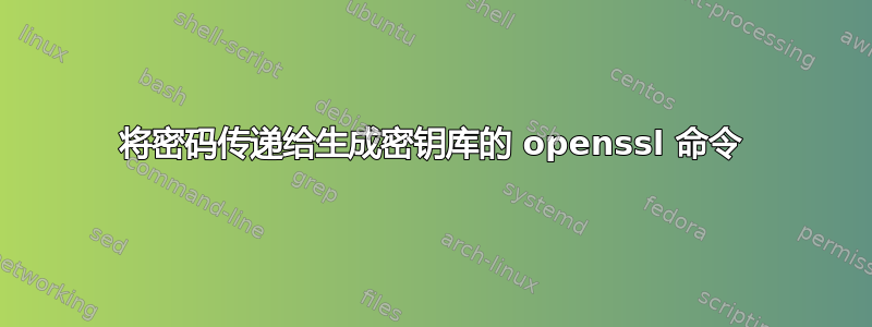 将密码传递给生成密钥库的 openssl 命令