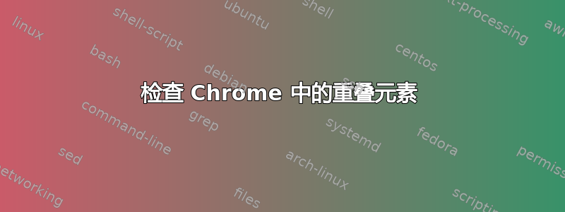 检查 Chrome 中的重叠元素