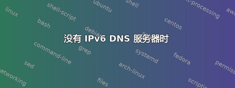 没有 IPv6 DNS 服务器时