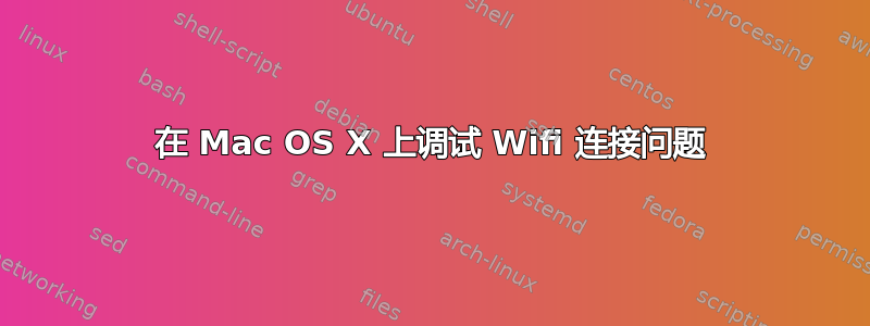 在 Mac OS X 上调试 Wifi 连接问题