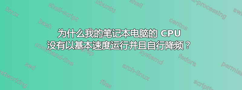 为什么我的笔记本电脑的 CPU 没有以基本速度运行并且自行降频？