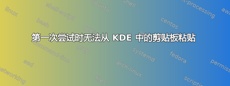 第一次尝试时无法从 KDE 中的剪贴板粘贴