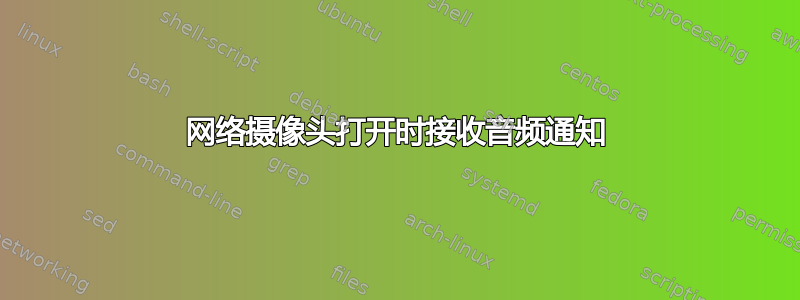 网络摄像头打开时接收音频通知