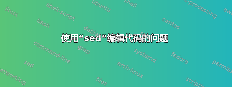 使用“sed”编辑代码的问题