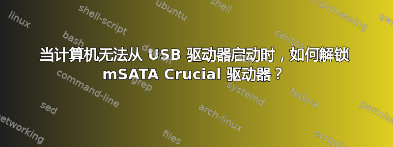 当计算机无法从 USB 驱动器启动时，如何解锁 mSATA Crucial 驱动器？