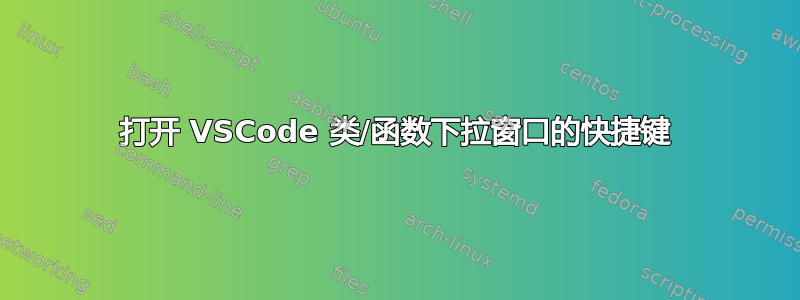 打开 VSCode 类/函数下拉窗口的快捷键