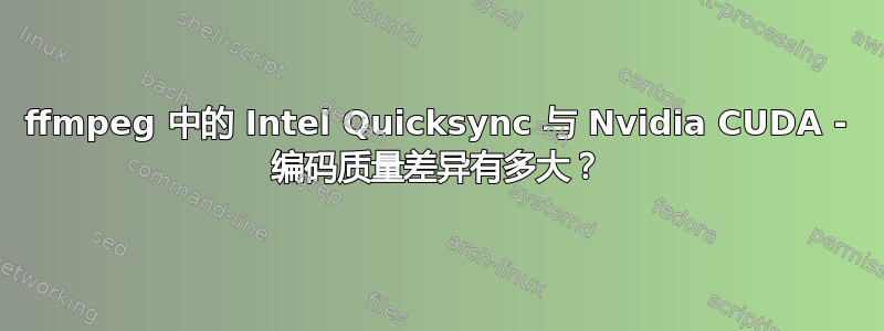 ffmpeg 中的 Intel Quicksync 与 Nvidia CUDA - 编码质量差异有多大？