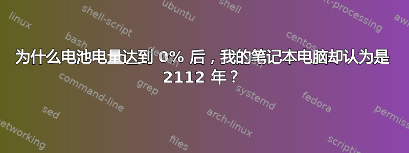 为什么电池电量达到 0% 后，我的笔记本电脑却认为是 2112 年？