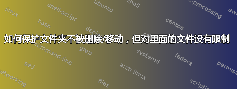 如何保护文件夹不被删除/移动，但对里面的文件没有限制