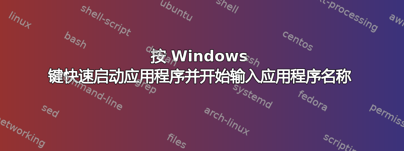 按 Windows 键快速启动应用程序并开始输入应用程序名称