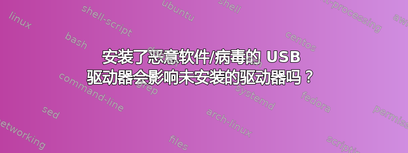 安装了恶意软件/病毒的 USB 驱动器会影响未安装的驱动器吗？