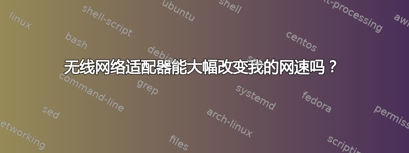 无线网络适配器能大幅改变我的网速吗？