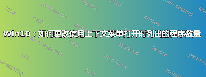 Win10：如何更改使用上下文菜单打开时列出的程序数量