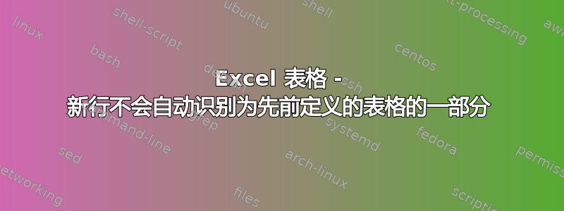 Excel 表格 - 新行不会自动识别为先前定义的表格的一部分