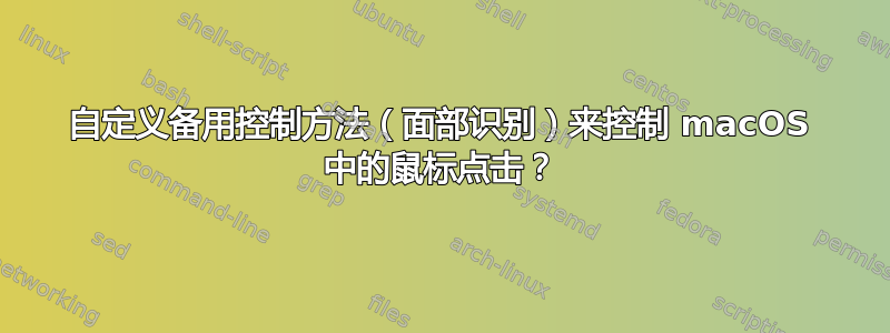 自定义备用控制方法（面部识别）来控制 macOS 中的鼠标点击？