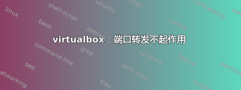 virtualbox：端口转发不起作用