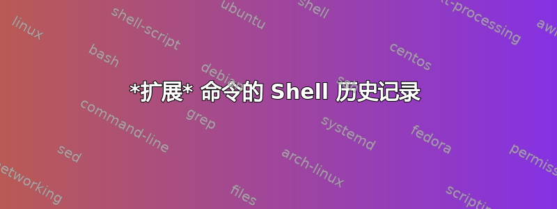 *扩展* 命令的 Shell 历史记录