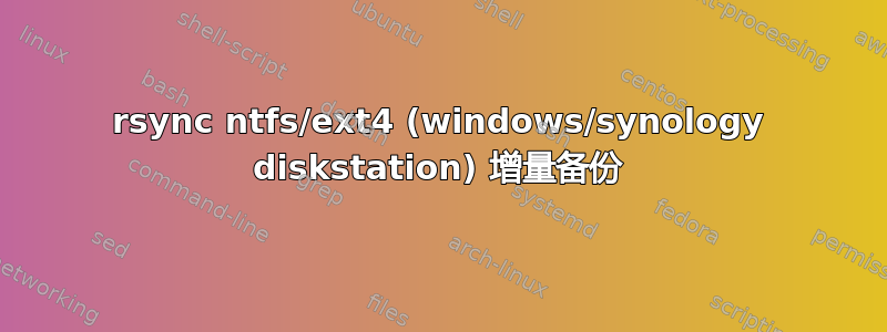 rsync ntfs/ext4 (windows/synology diskstation) 增量备份