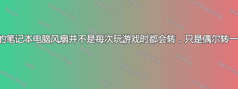 我的笔记本电脑风扇并不是每次玩游戏时都会转，只是偶尔转一下