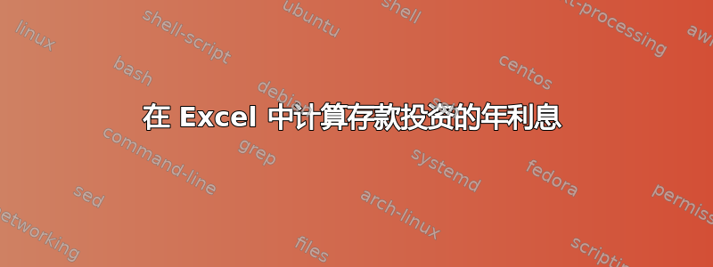 在 Excel 中计算存款投资的年利息