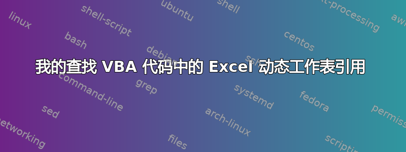 我的查找 VBA 代码中的 Excel 动态工作表引用