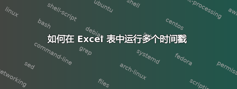 如何在 Excel 表中运行多个时间戳