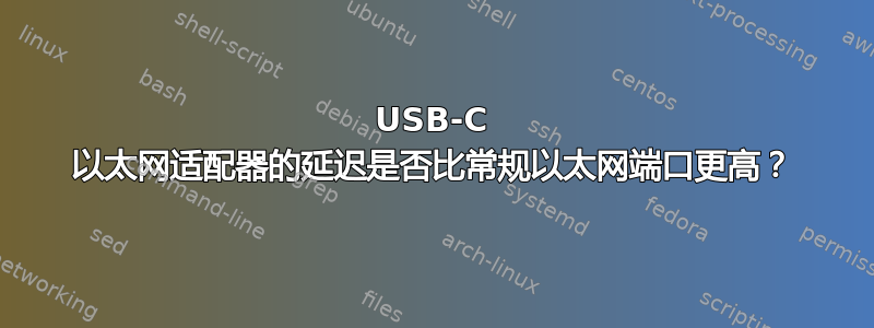 USB-C 以太网适配器的延迟是否比常规以太网端口更高？