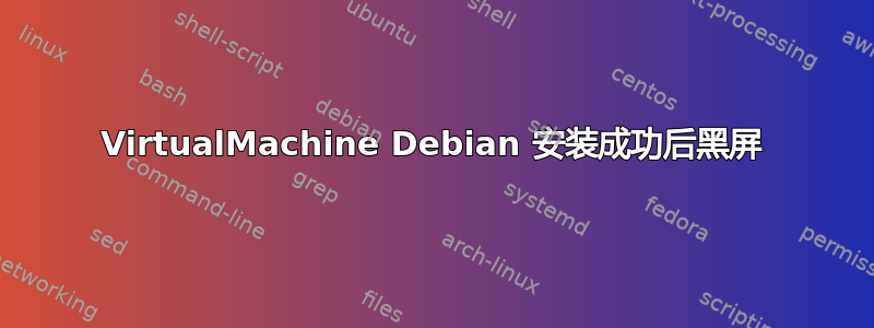 VirtualMachine Debian 安装成功后黑屏