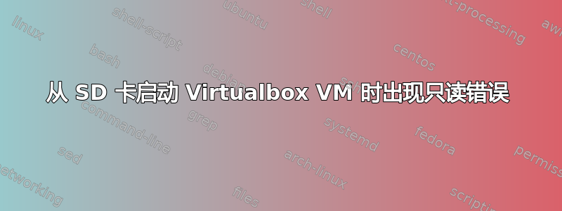 从 SD 卡启动 Virtualbox VM 时出现只读错误