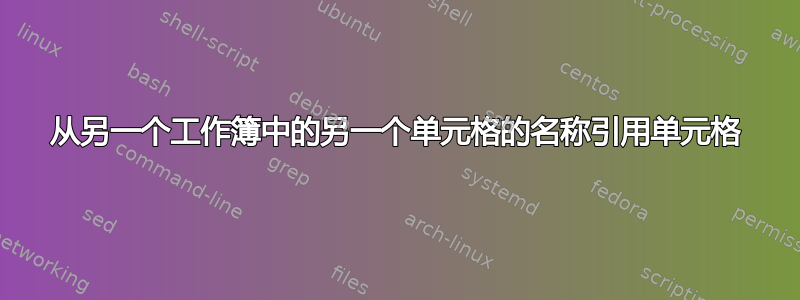 从另一个工作簿中的另一个单元格的名称引用单元格