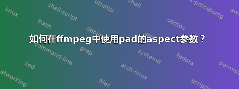 如何在ffmpeg中使用pad的aspect参数？