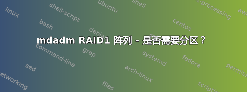 mdadm RAID1 阵列 - 是否需要分区？