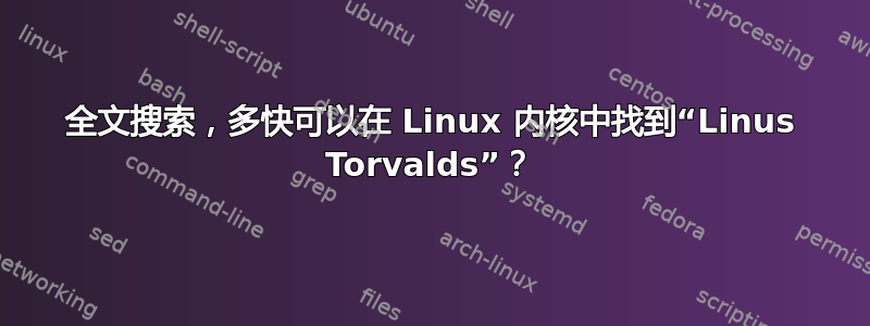 全文搜索，多快可以在 Linux 内核中找到“Linus Torvalds”？