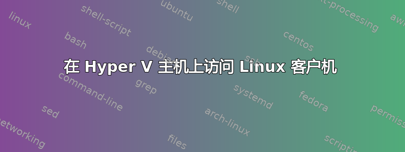 在 Hyper V 主机上访问 Linux 客户机