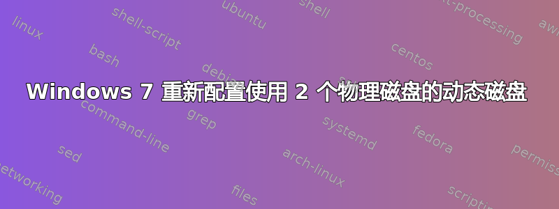 Windows 7 重新配置使用 2 个物理磁盘的动态磁盘