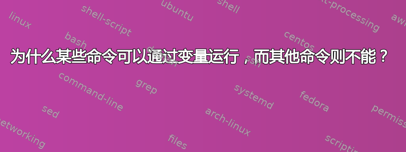 为什么某些命令可以通过变量运行，而其他命令则不能？ 