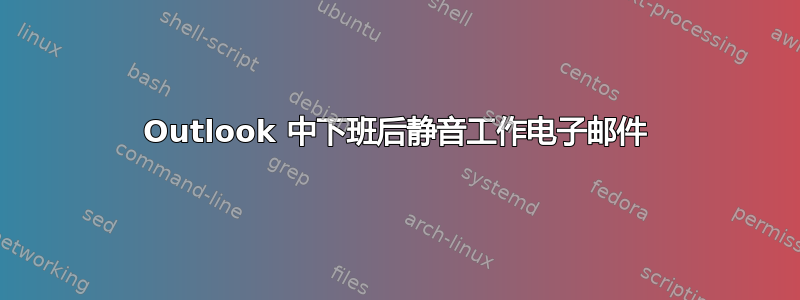 Outlook 中下班后静音工作电子邮件