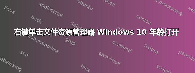 右键单击文件资源管理器 Windows 10 年龄打开