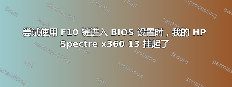 尝试使用 F10 键进入 BIOS 设置时，我的 HP Spectre x360 13 挂起了