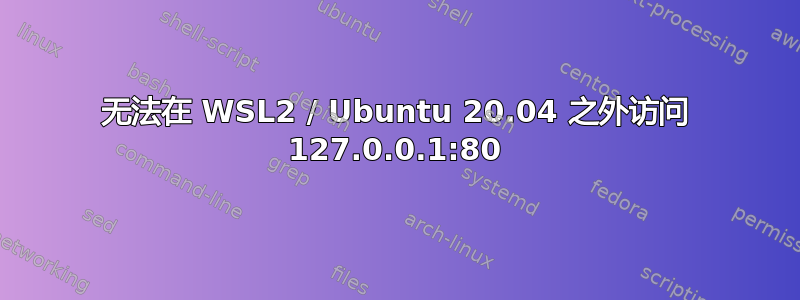 无法在 WSL2 / Ubuntu 20.04 之外访问 127.0.0.1:80